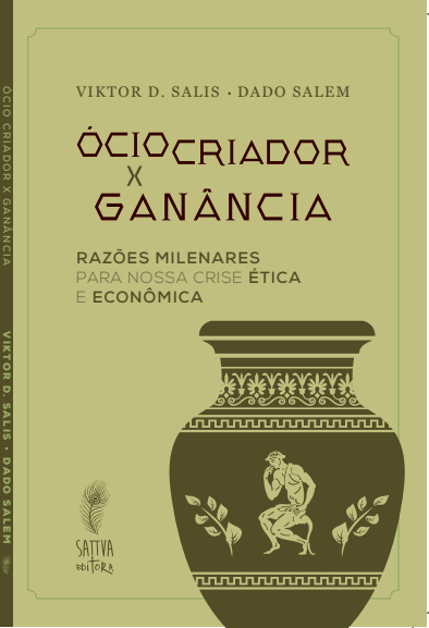 ÓCIO CRIADOR X GANÂNCIA: RAZÕES MILENARES PARA NOSSA CRISE ÉTICA E ECONÔMICA - Livro Físico