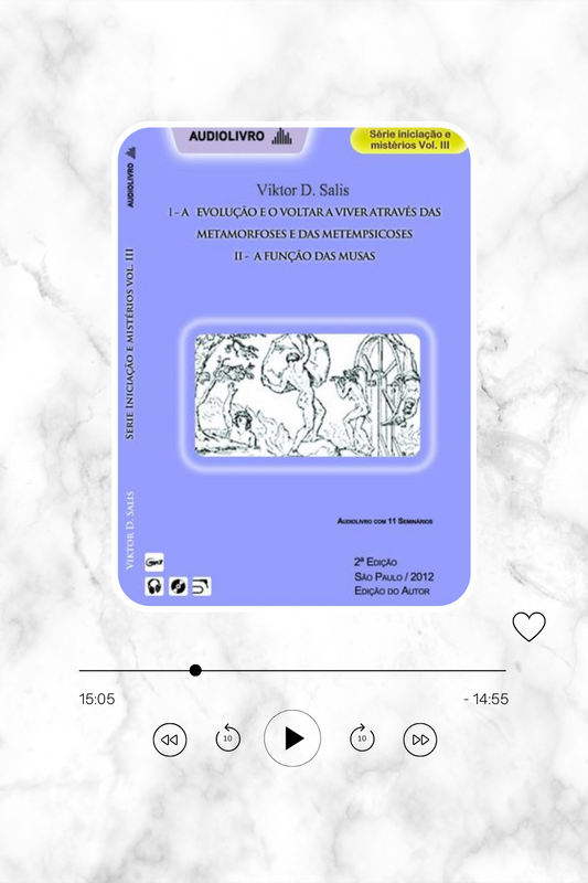 SÉRIE INICIAÇÃO E MISTÉRIOS: VOLUME 3. A  EVOLUÇÃO E O VOLTAR A VIVER ATRAVÉS DAS METAMORFOSES E DAS METEMPSICOSES. A FUNÇÃO DAS MUSAS