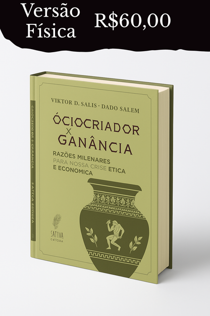 ÓCIO CRIADOR X GANÂNCIA: RAZÕES MILENARES PARA NOSSA CRISE ÉTICA E ECONÔMICA - Livro Físico